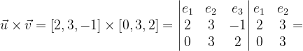 \dpi{120} \vec{u}\times \vec{v}=\left [ 2,3,-1 \right ]\times \left [ 0,3,2 \right ]=\begin{vmatrix} e_{1} & e_{2} & e_{3}\\ 2 &3 &-1 \\ 0& 3 & 2 \end{vmatrix}\begin{matrix} e_{1} &e_{2} \\ 2 & 3\\ 0 & 3 \end{matrix}=